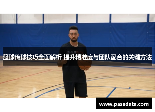 篮球传球技巧全面解析 提升精准度与团队配合的关键方法