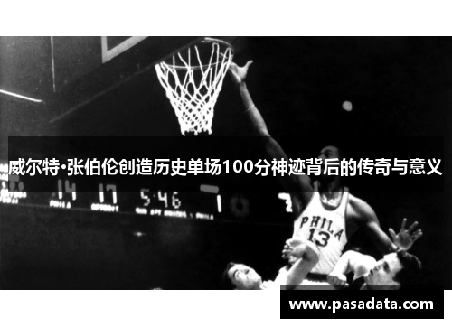 威尔特·张伯伦创造历史单场100分神迹背后的传奇与意义