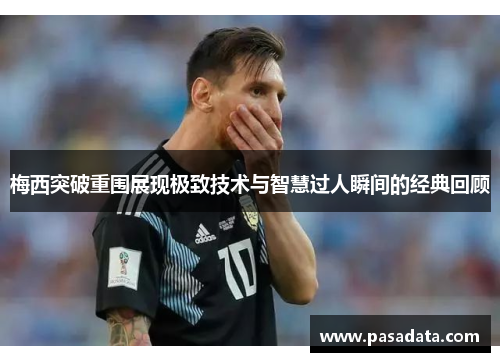 梅西突破重围展现极致技术与智慧过人瞬间的经典回顾