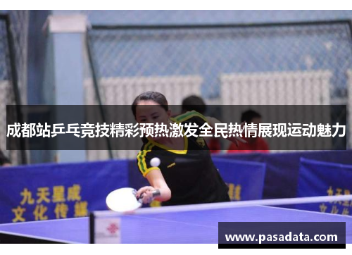 成都站乒乓竞技精彩预热激发全民热情展现运动魅力
