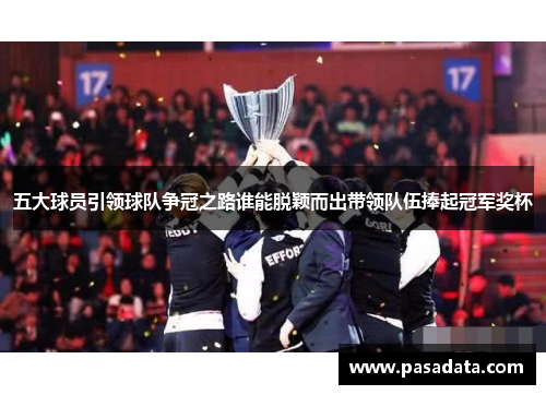 五大球员引领球队争冠之路谁能脱颖而出带领队伍捧起冠军奖杯