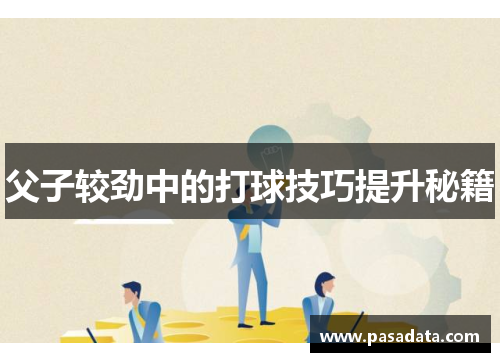 父子较劲中的打球技巧提升秘籍