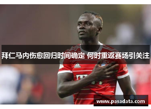 拜仁马内伤愈回归时间确定 何时重返赛场引关注