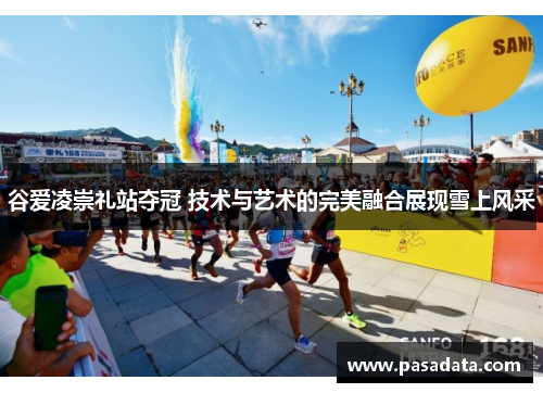 谷爱凌崇礼站夺冠 技术与艺术的完美融合展现雪上风采